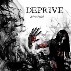 Deprive (SWE) : As We Perish